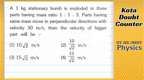 What is the magnitude and direction of its velocity( magnitude in <b>m</b>/s) immediately after the <b>explosion</b>:. . A stationary body of mass m explodes into three parts having masses in the ratio 13 3